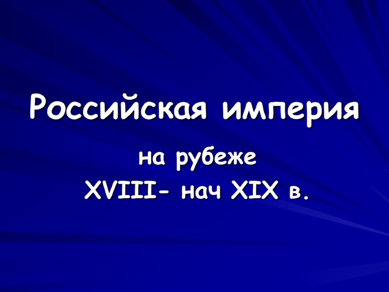 Российская империя на рубеже  XVIII- нач XIX в.